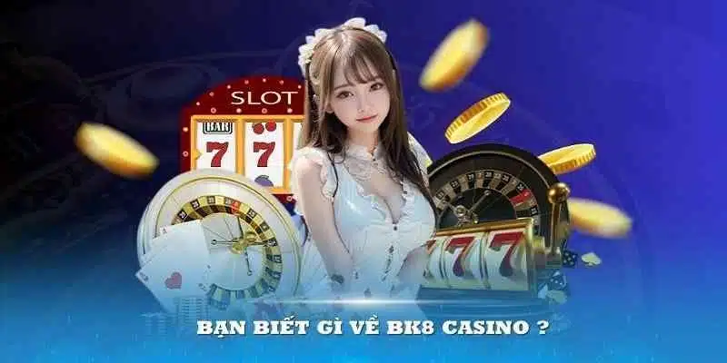 Casino BK8 - Cá Cược Đỉnh Cao Nhanh Tay Đón Thưởng