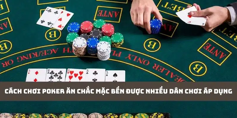 Cách chơi Poker ăn chắc mặc bền được nhiều dân chơi áp dụng